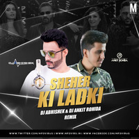 Sheher Ki Ladki (Remix) - DJ Abhishek &amp; DJ Ankit Rohida by MP3Virus Official