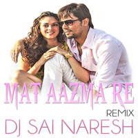Mat aazma re {REMIX} - DJ Sai Naresh by Sai Naresh | S VIII
