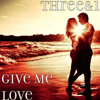 Give Me Love by THREE&1