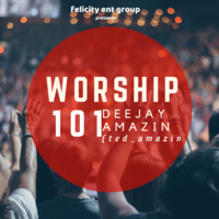 WORSHIP 101- DEEJAY AMAZIN' (@ted_amazin) by UZANI