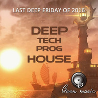 Deep Friday last of 2016 ( Deep Tech/prog House) by Guen B Music