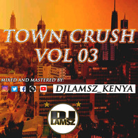 DJ LAMSZ TOWN CRUSH VOL 03 MP3 by Djlamsz_kenya