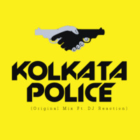 KOLKATA POLICE (original mix)  ft.DJ REACTION by DJ REACTION