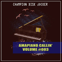 Champion Disk Jocker - Amapiano Callin Volume #003 by Champion Disk Jocker