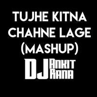 Tujhe Kitna Chahne Lage (Mashup) - DJ Ankit Rana by DJ Ankit Rana Official