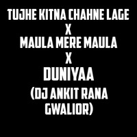Tujhe Kitna Chahne Lage x Maula Mere Maula x Duniyaa (DJ Ankit Rana Gwalior Mashup) by DJ Ankit Rana Official