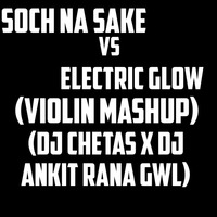 Soch Na Sake vs Electric Glow (Violin Mashup) - DJ Chetas x DJ Ankit Rana Gwl by DJ Ankit Rana Official