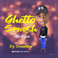 GHETTO SMASH MIXTAPE - DJ SMARTKID by Deejay Smartkid