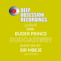 Deep Obsession Recordings Podcast 129 with Buder Prince Guest Mix by Sir Mbeje by Deep Obsession Recordings - Podcast