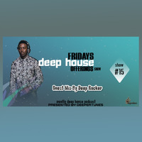 fridays deep house offerings show 15 Guest Mix By Deep Rocker ( Elukwatini Mpumalanga ) by Fridays Deep House offerings