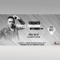 fridays deep house offerings show 17 Guest Mix By  DJ MROCKER by Fridays Deep House offerings