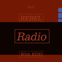 Rebel Radio Episode 13 by Rebel Radio