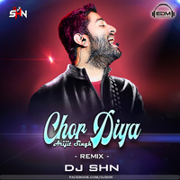 Arijit Singh - Chor Diya - DJ SHN Remix by SHN Official