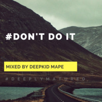 #Don't Do It(Mixed By DeepKid Mape) by Deeply Matured Sessions-Podcast