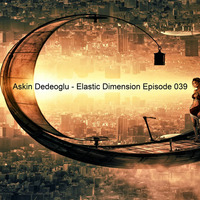 Askin Dedeoglu - Elastic Dimension Episode 039 by Askin Dedeoglu