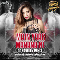 Main Yaar Manana Ni (Remix) - DJ Nashley.mp3 by BestWorldDJs Official