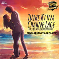 Tujhe Kitna Chahne Lage Hum - Aftermorning Chillout Mashup by BestWorldDJs Official