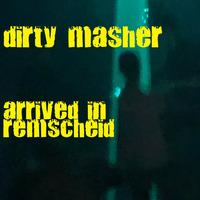 Dirty Masher - Arrived in Remscheid by Dirty Masher