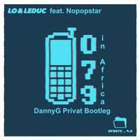 Lo &amp; Leduc feat Nopopstar - 079 In Africa (DannyG Private Bootleg) by DannyG