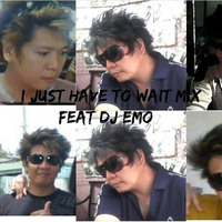 I JUST HAVE TO WAIT MIX FEAT DJ EMO by DJ EMO