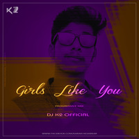 Girls Like You Progressive Mix DJ K2 Official by DJ K2 Official