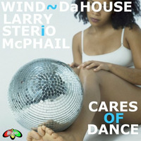 CARES OF DANCE (FlatBush Larry Drone Mix) WIND~Da HOUSE Larry STERiO McPhail by LARRY McPHAIL Sr.