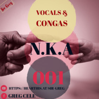 N.K.A Vocals &amp; Congas Mix - Sir Greg by Greg Cele