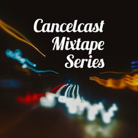 Cancel:Cast - June 2019 - Mixtape Series by Cancelore