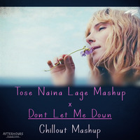 Tose Naina Lage x Don't Let Me Down - Chillout Mashup (AfterHours Productions by AfterHours Productions