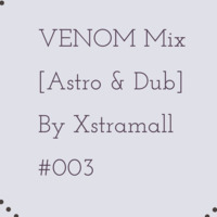 Venom ⚠️🔞🔞🔞⚠️ - (Astro & Dub) - Mix By Xstrasmall #003 by XtraSmall
