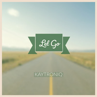 LET YOU GO by KAYTRONIQ