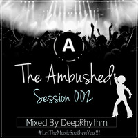 The Ambushed Session 002 - Mixed By DeepRhythm by DeepRhythmSA