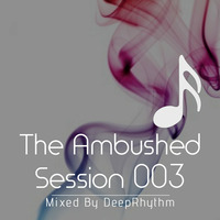 The Ambushed Session 003 - Mixed By DeepRhythm by DeepRhythmSA
