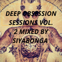 Deep Obsession Sessions mixed by SIYABONGA  by Zinyosoul