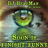 Soon is finished funny by DJ HeadMan