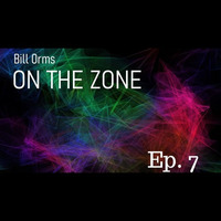 On The Zone Ep. 7 by Bill Orms
