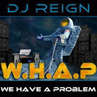W.H.A.P - (We Have A Problem) by DJ Reign