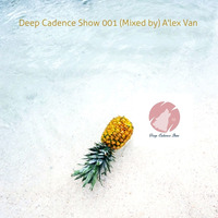 Deep Cadence Show 001 (Mixed By) - Alex Van by Deep Cadence Show