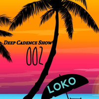 Deep Cadence Show 002 Mixed by  - Loko by Deep Cadence Show