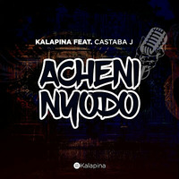 Kalapina Ft Castaba J - Acheni Nyodo by MKWAYER MEDIA