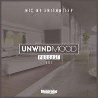 UnwindMood Podcast #001 (Mix by SmishhDeep) by :nwindMood Podcast