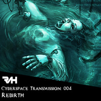 Cyberspace Transmission: 004 Rebirth by RAH