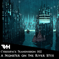 Cyberspace Transmission: 002 A Monster on the River Styx by RAH