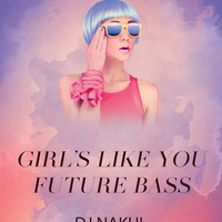 Girls Like You - Future Bass ft. Dj Nakul indiandjs by dj songs download