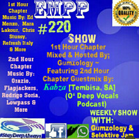 EMPP #220 Show Hosted &amp; Mixed By;GUMZOLOGY~Featuring 2nd Hour Chapter Guestmix By;Kabza by EMPP Show