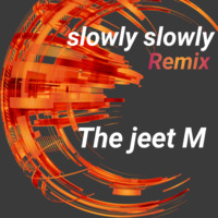 Slowly- Slowly (The jeet m-Remix) by The jeet m
