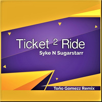 Ticket 2 Ride - Syke N Sugarstarr (Toño Gomezz Remix) by Tono Gomezz