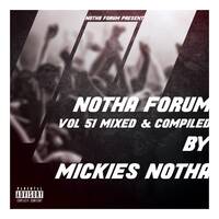 Notha Forum Vol 51 Mixed By Mickies NothA by Mickies Notha