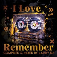 I Love Remember - Compiled &amp; Mixed by LARRY DJ by LARRY DJ