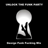 UNLOCK THE FUNK PARTY ( George Funk Fucking Mix ) by George Funk